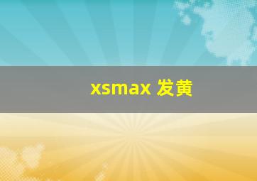 xsmax 发黄